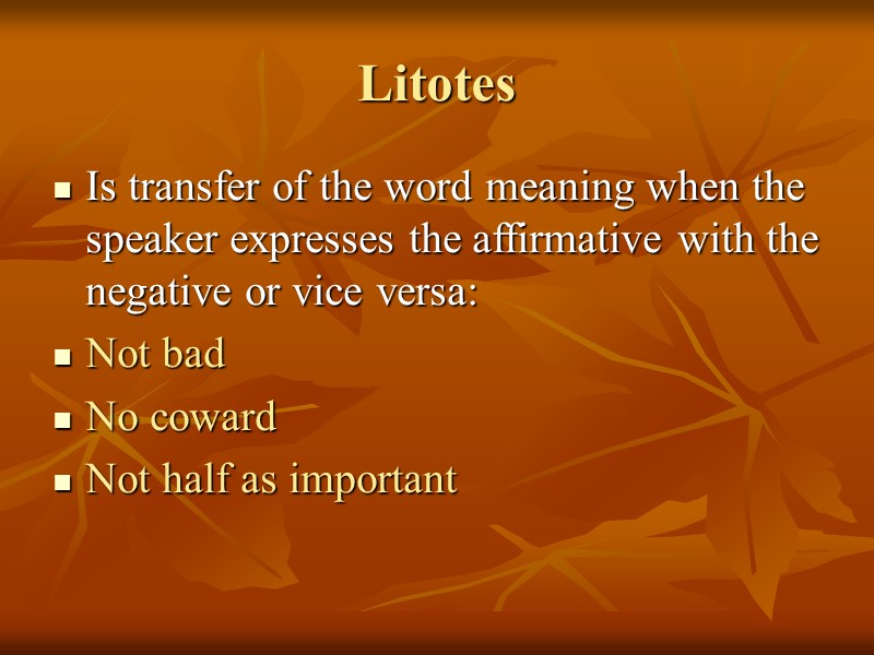 Litotes Is transfer of the word meaning when the speaker expresses the affirmative with